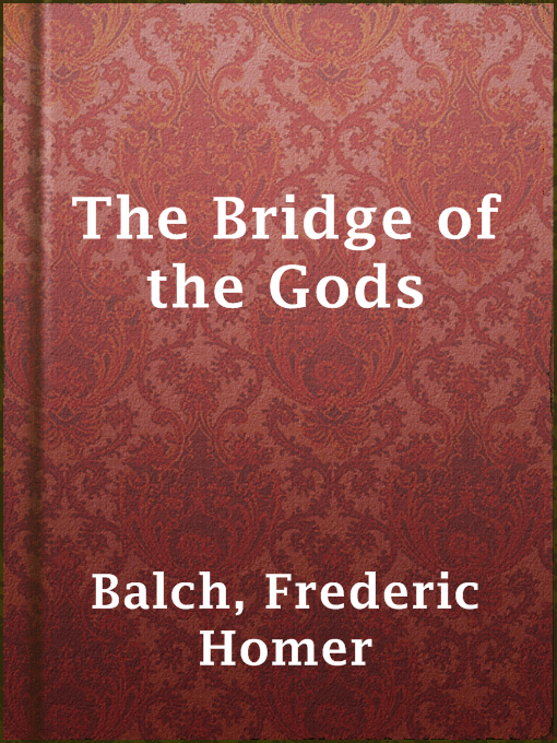 Title details for The Bridge of the Gods by Frederic Homer Balch - Available